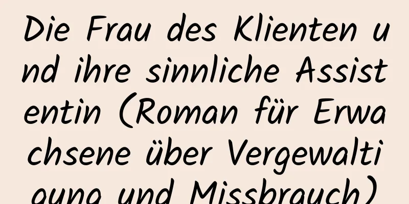 Die Frau des Klienten und ihre sinnliche Assistentin (Roman für Erwachsene über Vergewaltigung und Missbrauch)