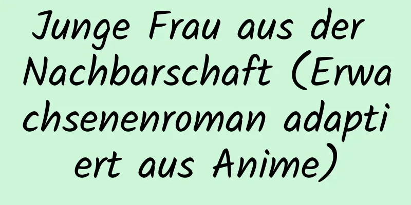 Junge Frau aus der Nachbarschaft (Erwachsenenroman adaptiert aus Anime)