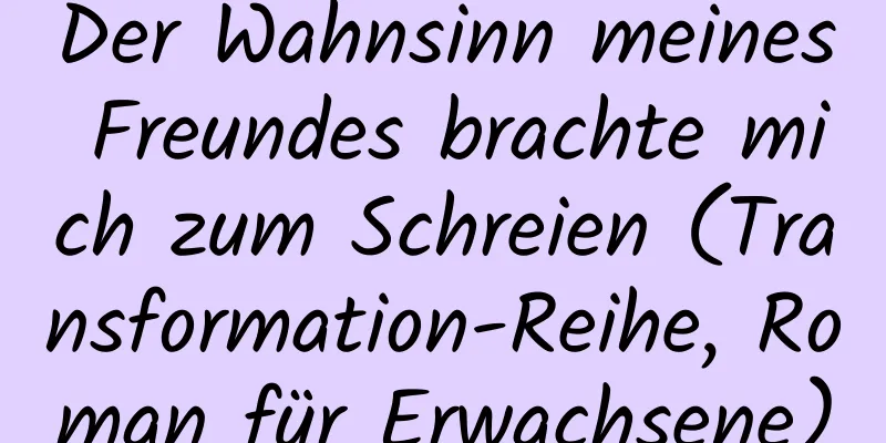 Der Wahnsinn meines Freundes brachte mich zum Schreien (Transformation-Reihe, Roman für Erwachsene)