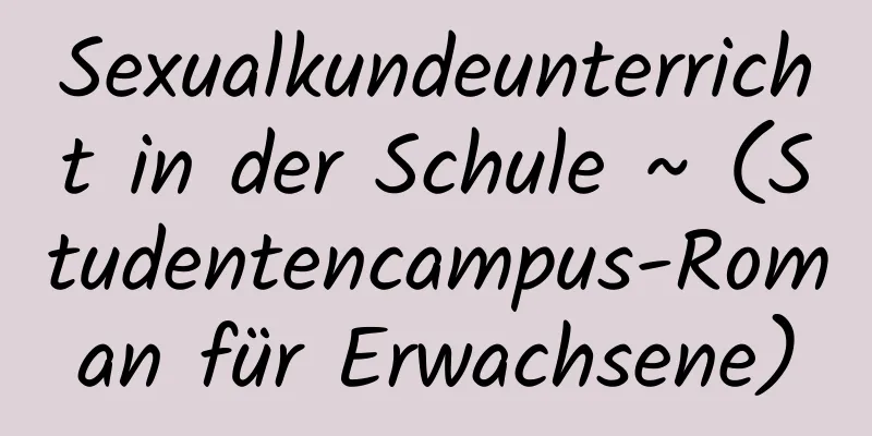 Sexualkundeunterricht in der Schule ~ (Studentencampus-Roman für Erwachsene)