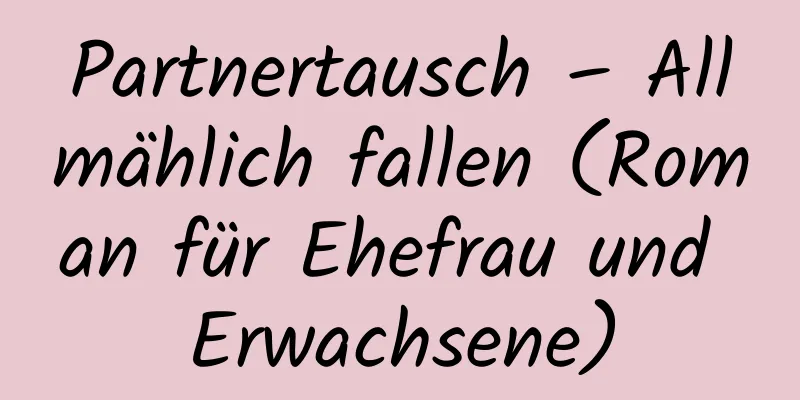 Partnertausch – Allmählich fallen (Roman für Ehefrau und Erwachsene)