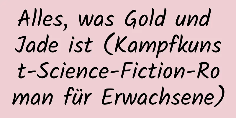 Alles, was Gold und Jade ist (Kampfkunst-Science-Fiction-Roman für Erwachsene)