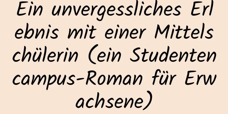 Ein unvergessliches Erlebnis mit einer Mittelschülerin (ein Studentencampus-Roman für Erwachsene)