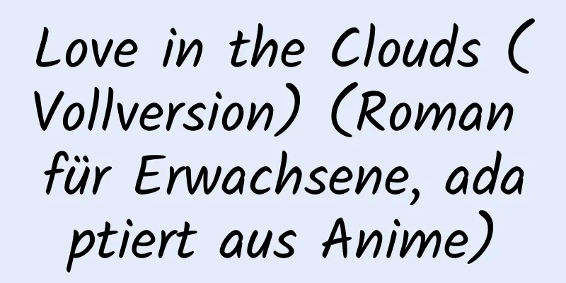 Love in the Clouds (Vollversion) (Roman für Erwachsene, adaptiert aus Anime)