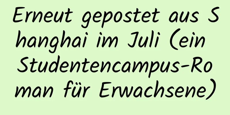 Erneut gepostet aus Shanghai im Juli (ein Studentencampus-Roman für Erwachsene)