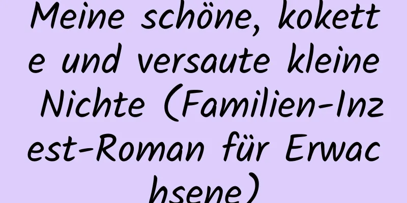 Meine schöne, kokette und versaute kleine Nichte (Familien-Inzest-Roman für Erwachsene)