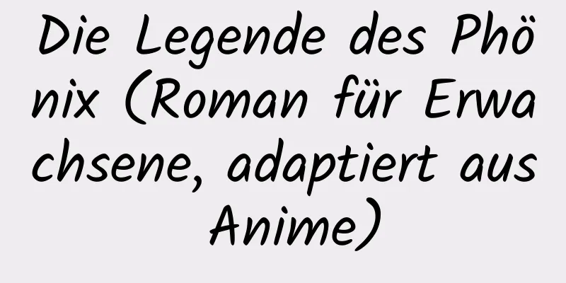 Die Legende des Phönix (Roman für Erwachsene, adaptiert aus Anime)