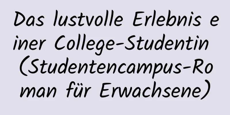 Das lustvolle Erlebnis einer College-Studentin (Studentencampus-Roman für Erwachsene)