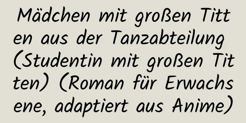 Mädchen mit großen Titten aus der Tanzabteilung (Studentin mit großen Titten) (Roman für Erwachsene, adaptiert aus Anime)