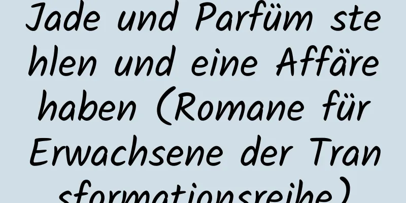 Jade und Parfüm stehlen und eine Affäre haben (Romane für Erwachsene der Transformationsreihe)