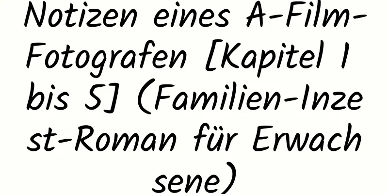 Notizen eines A-Film-Fotografen [Kapitel 1 bis 5] (Familien-Inzest-Roman für Erwachsene)