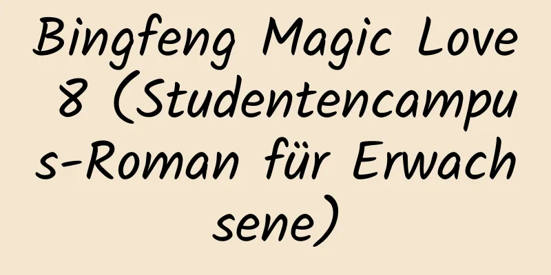 Bingfeng Magic Love 8 (Studentencampus-Roman für Erwachsene)