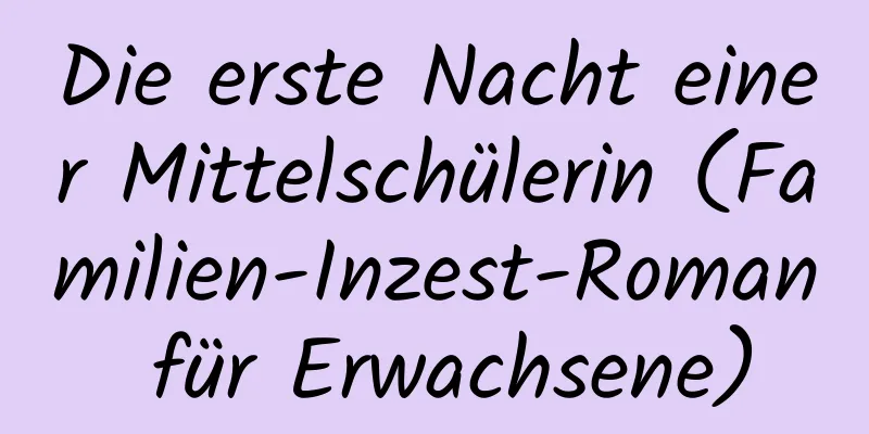 Die erste Nacht einer Mittelschülerin (Familien-Inzest-Roman für Erwachsene)