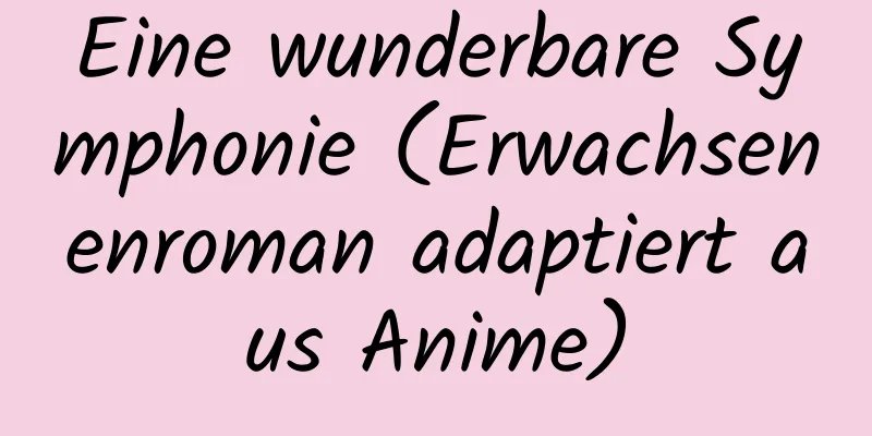 Eine wunderbare Symphonie (Erwachsenenroman adaptiert aus Anime)