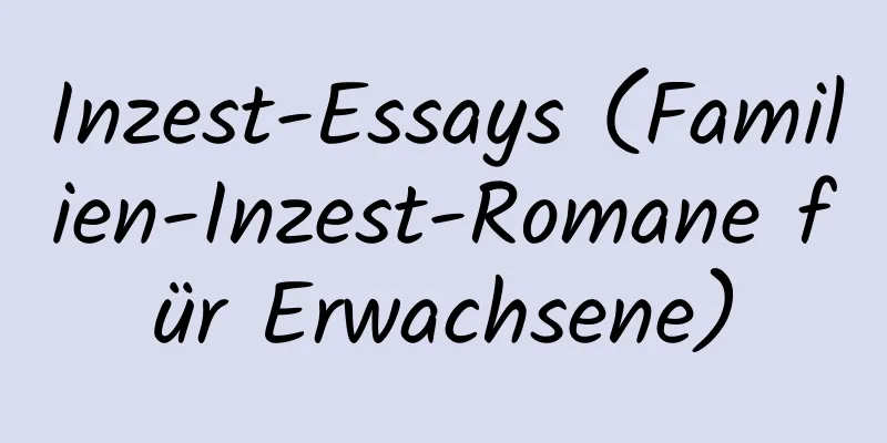 Inzest-Essays (Familien-Inzest-Romane für Erwachsene)