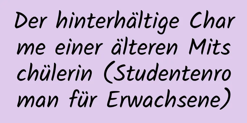 Der hinterhältige Charme einer älteren Mitschülerin (Studentenroman für Erwachsene)