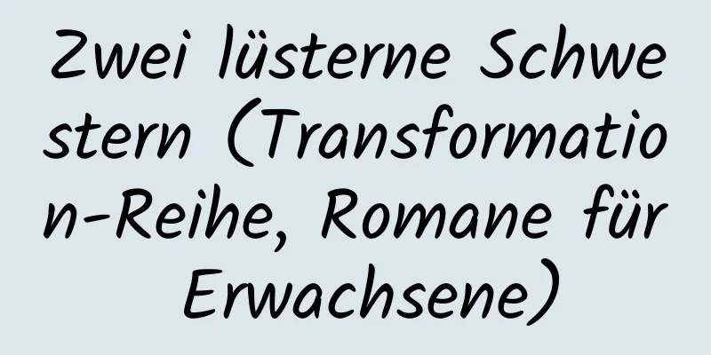 Zwei lüsterne Schwestern (Transformation-Reihe, Romane für Erwachsene)