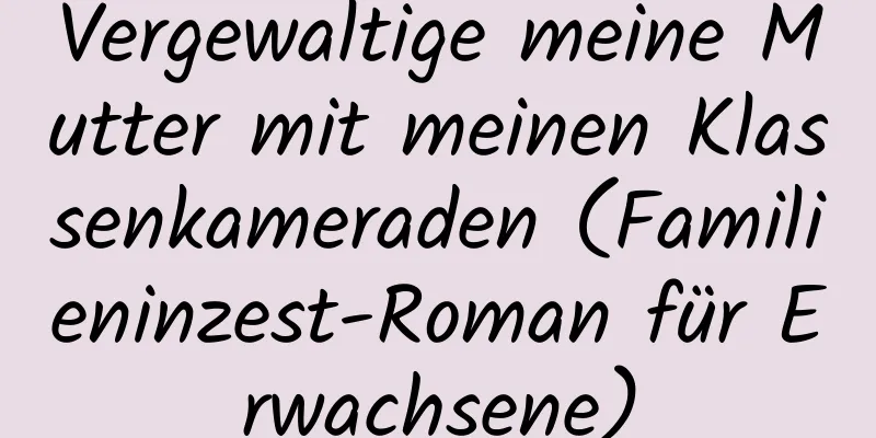 Vergewaltige meine Mutter mit meinen Klassenkameraden (Familieninzest-Roman für Erwachsene)