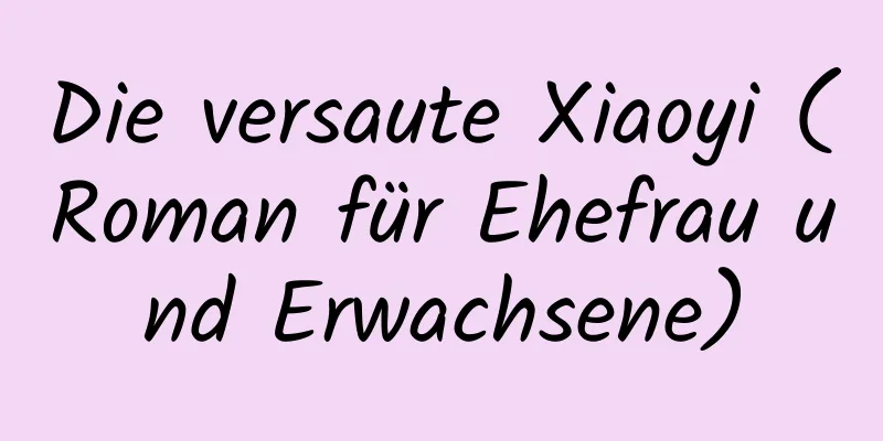 Die versaute Xiaoyi (Roman für Ehefrau und Erwachsene)