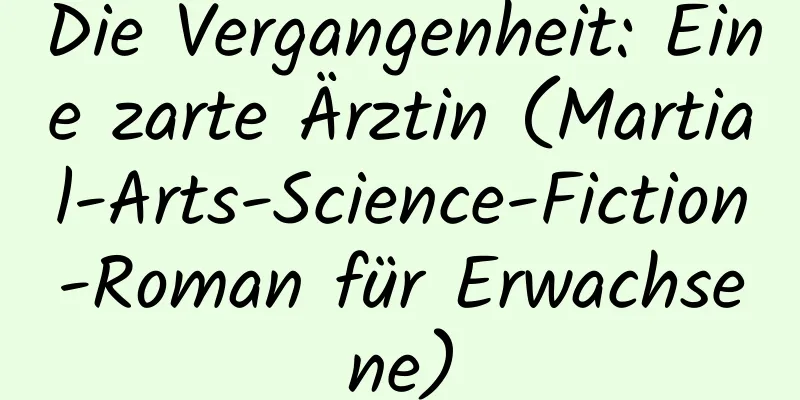 Die Vergangenheit: Eine zarte Ärztin (Martial-Arts-Science-Fiction-Roman für Erwachsene)