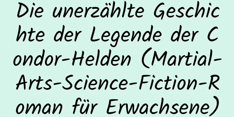 Die unerzählte Geschichte der Legende der Condor-Helden (Martial-Arts-Science-Fiction-Roman für Erwachsene)