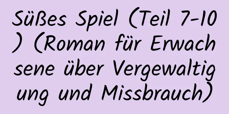 Süßes Spiel (Teil 7-10) (Roman für Erwachsene über Vergewaltigung und Missbrauch)