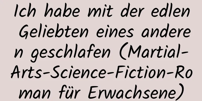 Ich habe mit der edlen Geliebten eines anderen geschlafen (Martial-Arts-Science-Fiction-Roman für Erwachsene)