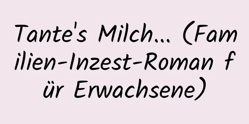 Tante's Milch... (Familien-Inzest-Roman für Erwachsene)