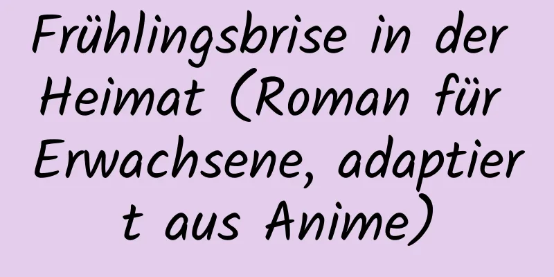 Frühlingsbrise in der Heimat (Roman für Erwachsene, adaptiert aus Anime)