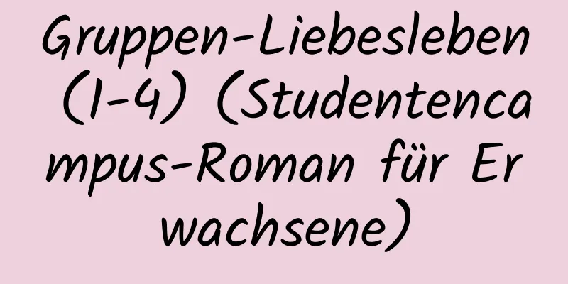 Gruppen-Liebesleben (1-4) (Studentencampus-Roman für Erwachsene)