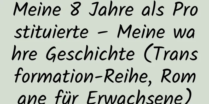 Meine 8 Jahre als Prostituierte – Meine wahre Geschichte (Transformation-Reihe, Romane für Erwachsene)