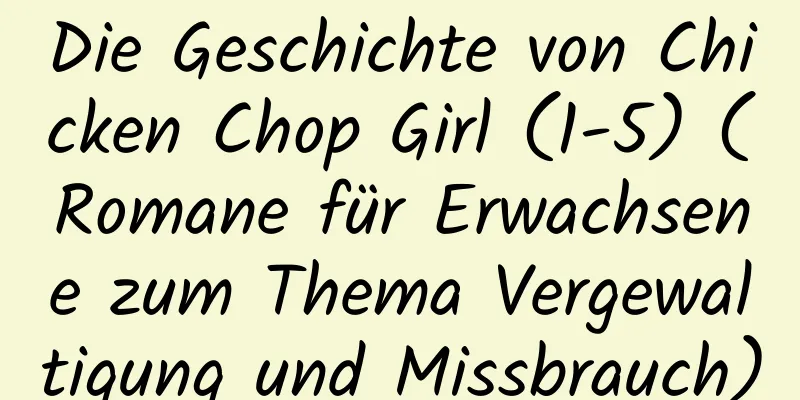 Die Geschichte von Chicken Chop Girl (1-5) (Romane für Erwachsene zum Thema Vergewaltigung und Missbrauch)