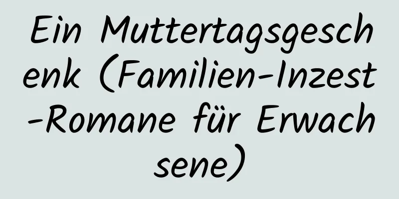 Ein Muttertagsgeschenk (Familien-Inzest-Romane für Erwachsene)