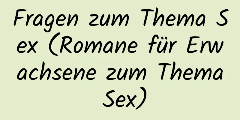 Fragen zum Thema Sex (Romane für Erwachsene zum Thema Sex)