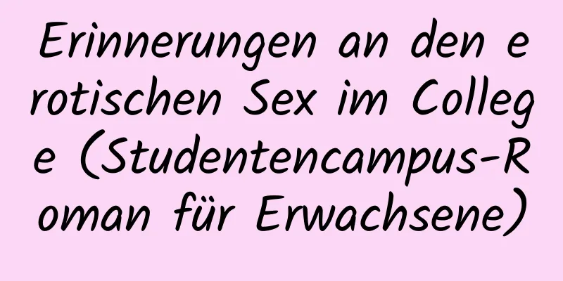 Erinnerungen an den erotischen Sex im College (Studentencampus-Roman für Erwachsene)