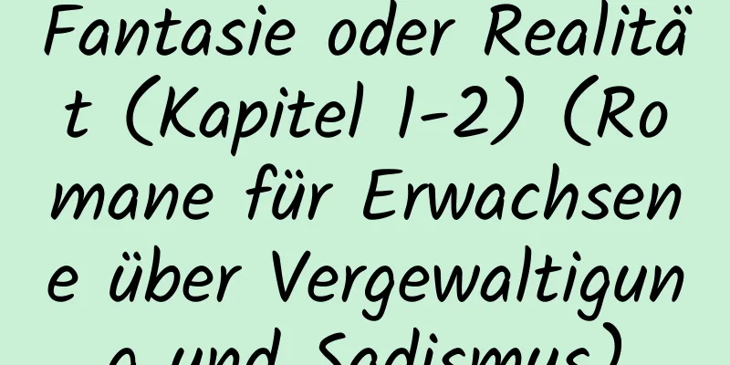 Fantasie oder Realität (Kapitel 1-2) (Romane für Erwachsene über Vergewaltigung und Sadismus)