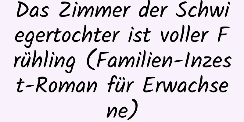 Das Zimmer der Schwiegertochter ist voller Frühling (Familien-Inzest-Roman für Erwachsene)