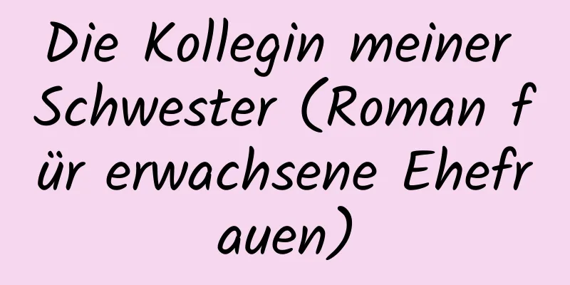 Die Kollegin meiner Schwester (Roman für erwachsene Ehefrauen)