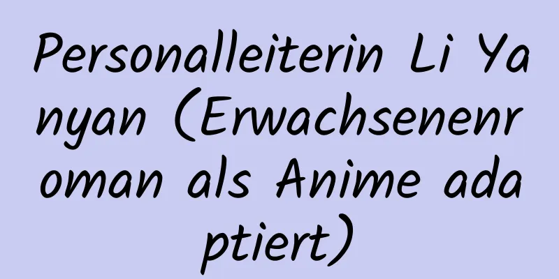 Personalleiterin Li Yanyan (Erwachsenenroman als Anime adaptiert)