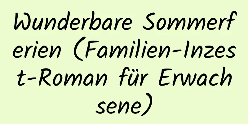 Wunderbare Sommerferien (Familien-Inzest-Roman für Erwachsene)