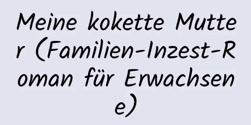 Meine kokette Mutter (Familien-Inzest-Roman für Erwachsene)