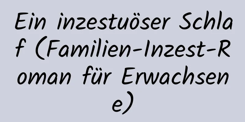 Ein inzestuöser Schlaf (Familien-Inzest-Roman für Erwachsene)