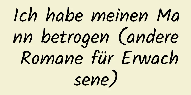 Ich habe meinen Mann betrogen (andere Romane für Erwachsene)