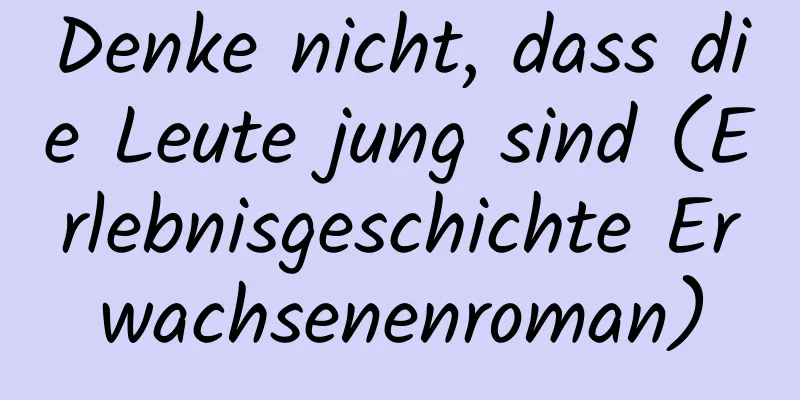 Denke nicht, dass die Leute jung sind (Erlebnisgeschichte Erwachsenenroman)