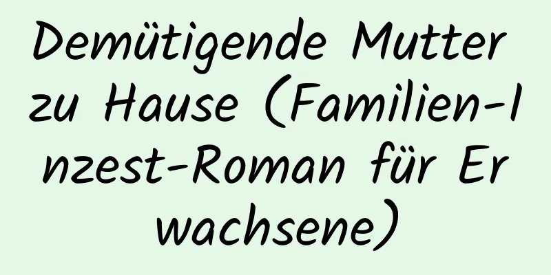 Demütigende Mutter zu Hause (Familien-Inzest-Roman für Erwachsene)