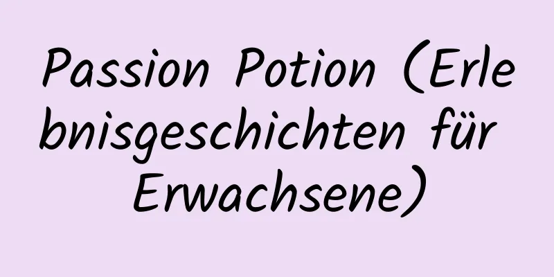 Passion Potion (Erlebnisgeschichten für Erwachsene)