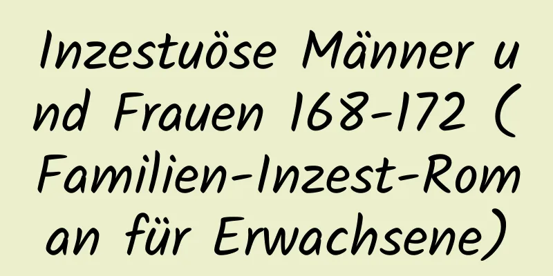 Inzestuöse Männer und Frauen 168-172 (Familien-Inzest-Roman für Erwachsene)