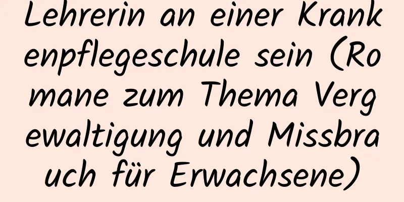 Lehrerin an einer Krankenpflegeschule sein (Romane zum Thema Vergewaltigung und Missbrauch für Erwachsene)