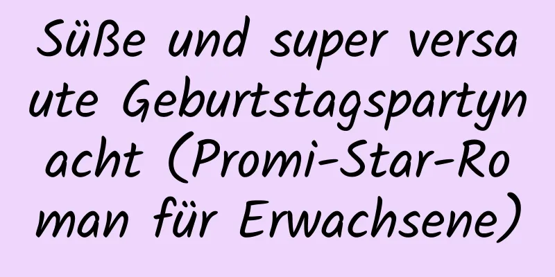 Süße und super versaute Geburtstagspartynacht (Promi-Star-Roman für Erwachsene)