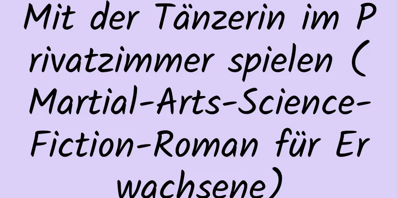 Mit der Tänzerin im Privatzimmer spielen (Martial-Arts-Science-Fiction-Roman für Erwachsene)